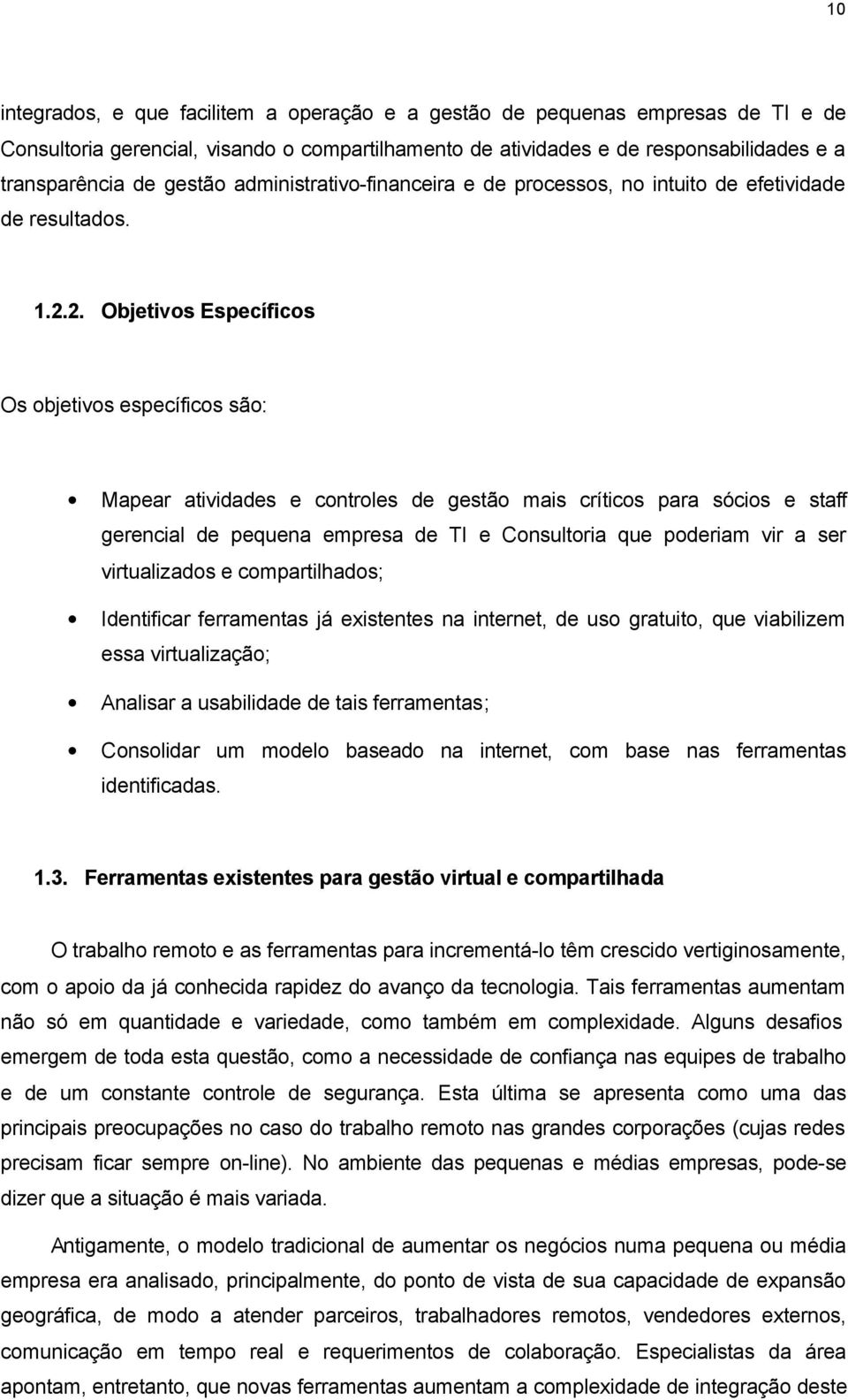 2. Objetivos Específicos Os objetivos específicos são: Mapear atividades e controles de gestão mais críticos para sócios e staff gerencial de pequena empresa de TI e Consultoria que poderiam vir a