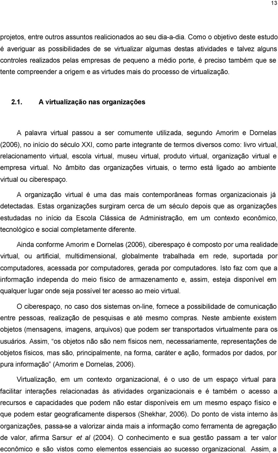 que se tente compreender a origem e as virtudes mais do processo de virtualização. 2.1.