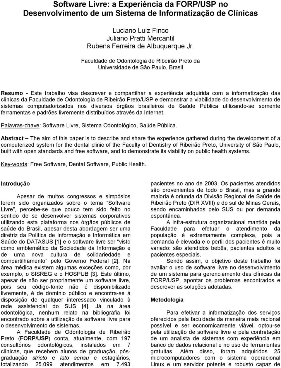 Faculdade de Odontologia de Ribeirão Preto/USP e demonstrar a viabilidade do desenvolvimento de sistemas computadorizados nos diversos órgãos brasileiros de Saúde Pública utilizando-se somente