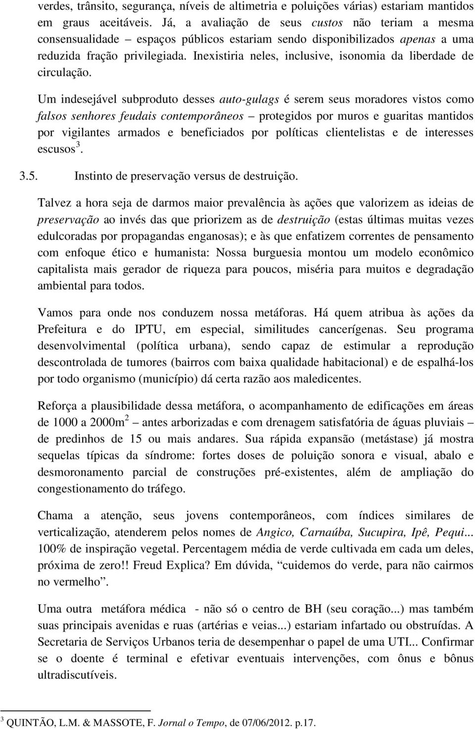 Inexistiria neles, inclusive, isonomia da liberdade de circulação.