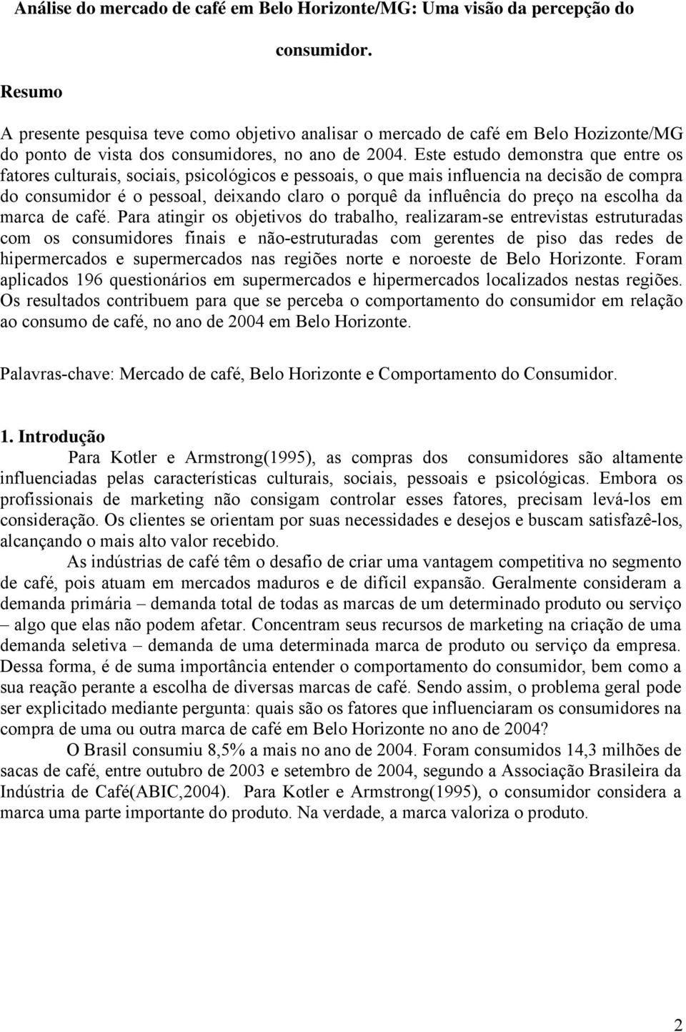 Este estudo demonstra que entre os fatores culturais, sociais, psicológicos e pessoais, o que mais influencia na decisão de compra do consumidor é o pessoal, deixando claro o porquê da influência do