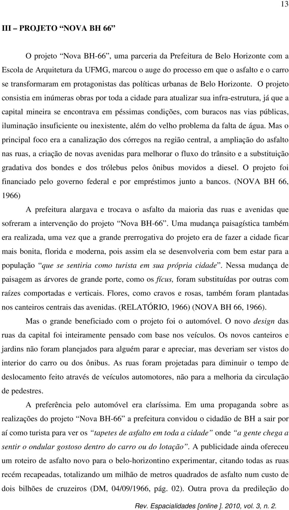 O projeto consistia em inúmeras obras por toda a cidade para atualizar sua infra-estrutura, já que a capital mineira se encontrava em péssimas condições, com buracos nas vias públicas, iluminação