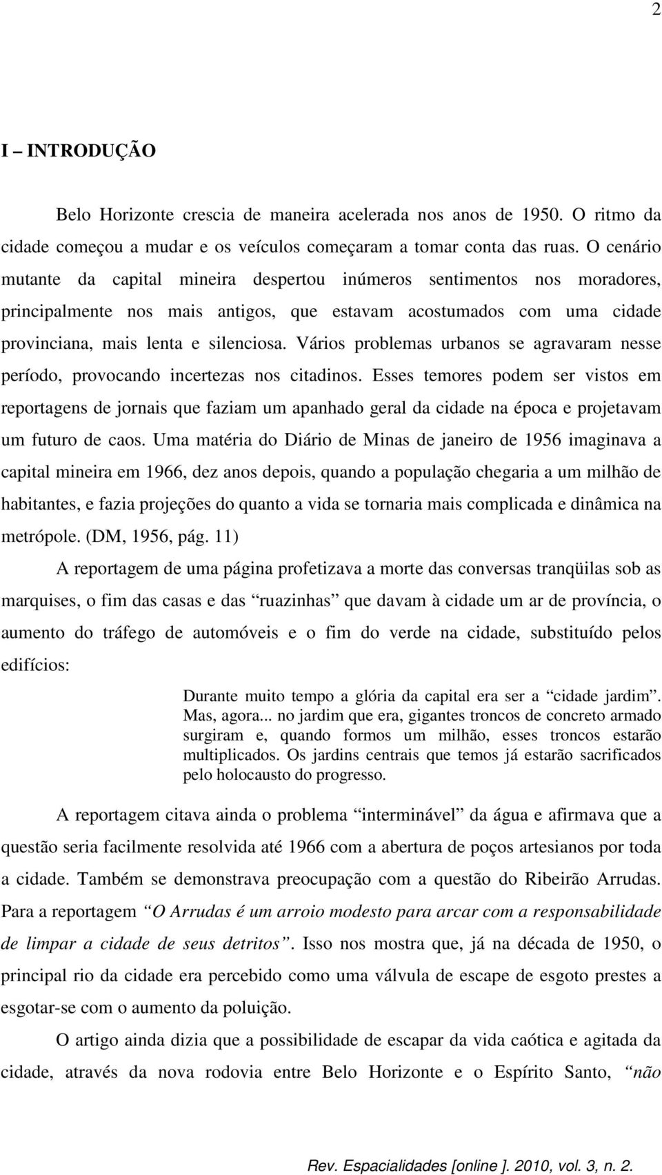 Vários problemas urbanos se agravaram nesse período, provocando incertezas nos citadinos.