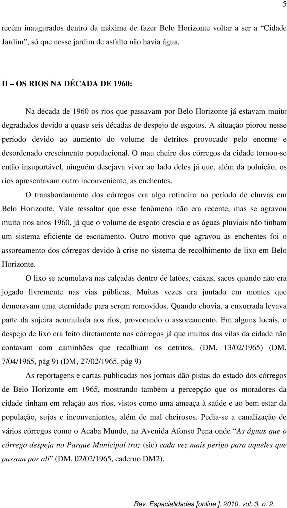 A situação piorou nesse período devido ao aumento do volume de detritos provocado pelo enorme e desordenado crescimento populacional.