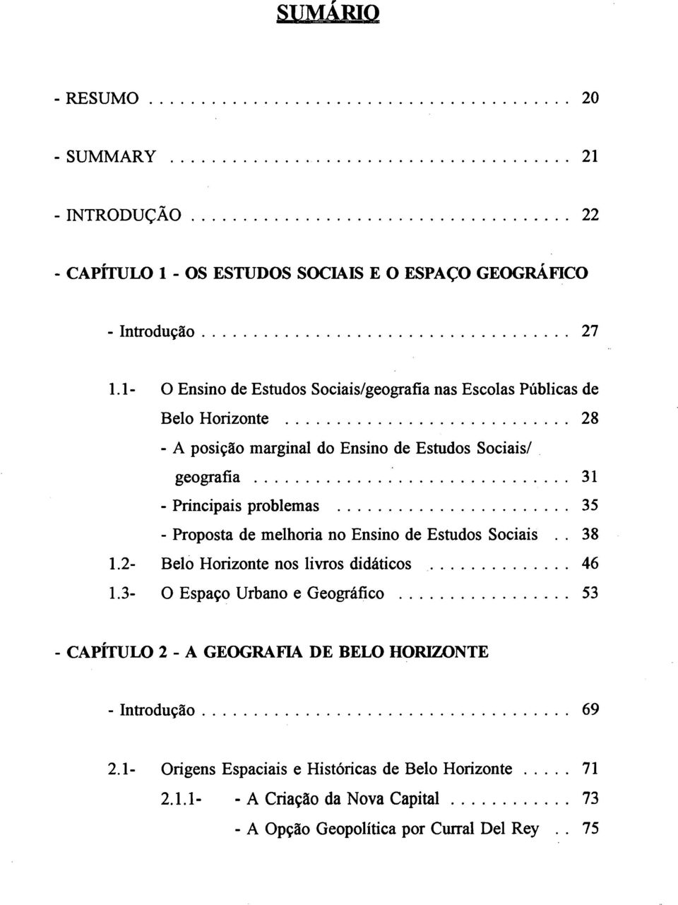 ....31 - Principais problemas.....35 - Proposta de melhoria no Ensino de Estudos Sociais.. 38 1.2- Belo Horizonte nos livros didáticos...46 1.