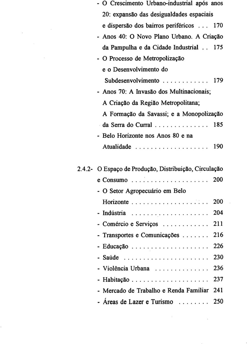 .. 179 - Anos 70: A Invasão dos Multinacionais; A Criação da Região Metropolitana; A Formação da Savassi; e a Monopolização da Serra do C urral... 185 - Belo Horizonte nos Anos 80 e na A tualidade.