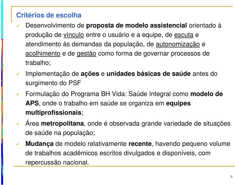 do Programa BH Vida: Saúde Integral como modelo de APS, onde o trabalho em saúde se organiza em equipes multiprofissionais; ü Área metropolitana, onde é observada grande variedade de