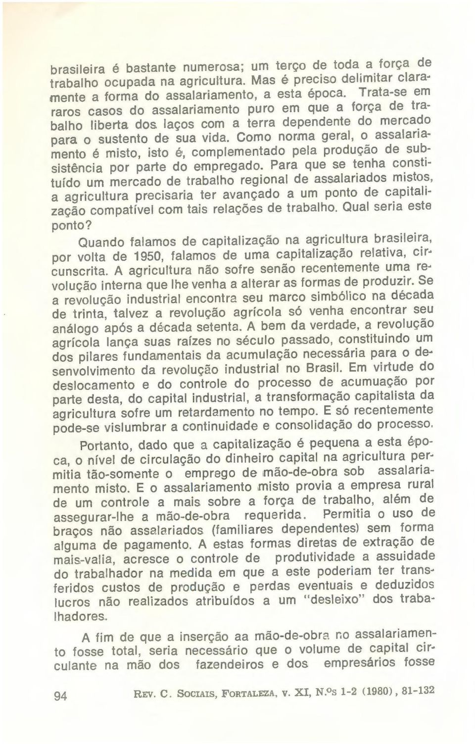 Como norma geral, o assalariamenta é misto, isto é, complementado pela produção de subsistência por parte do empregado.