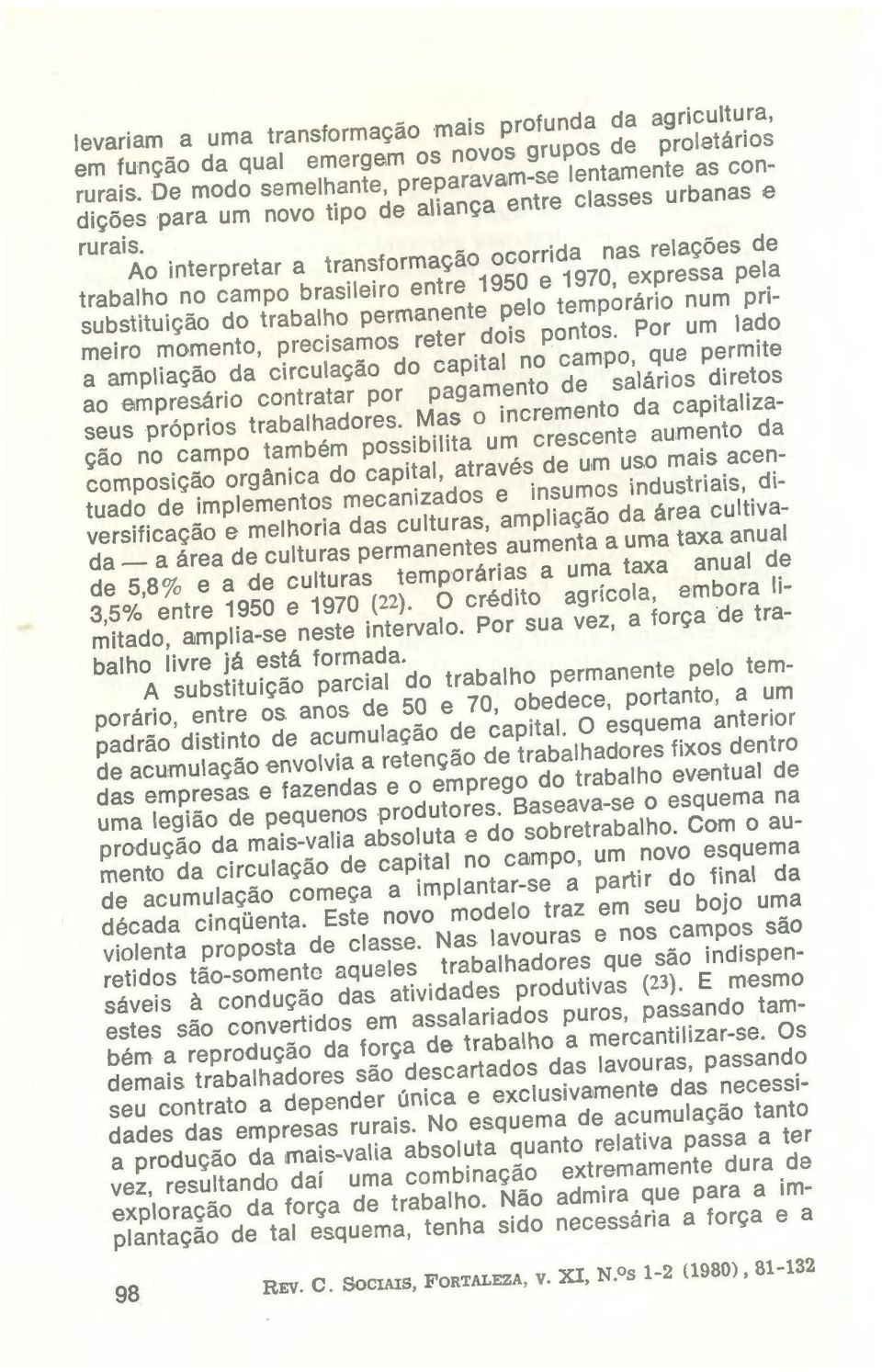 relações de trabalho no campo brasileiro entre 1950 e 1970, expressa pela substituição do trabalho permanente pelo temporário num primeiro momento, precisamos reter dois pontos.