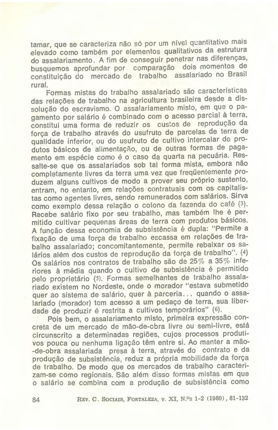 Formas mistas do trabalho assalariado são características das relações de trabalho na agricultura brasileira desde a dissolução do escravismo.