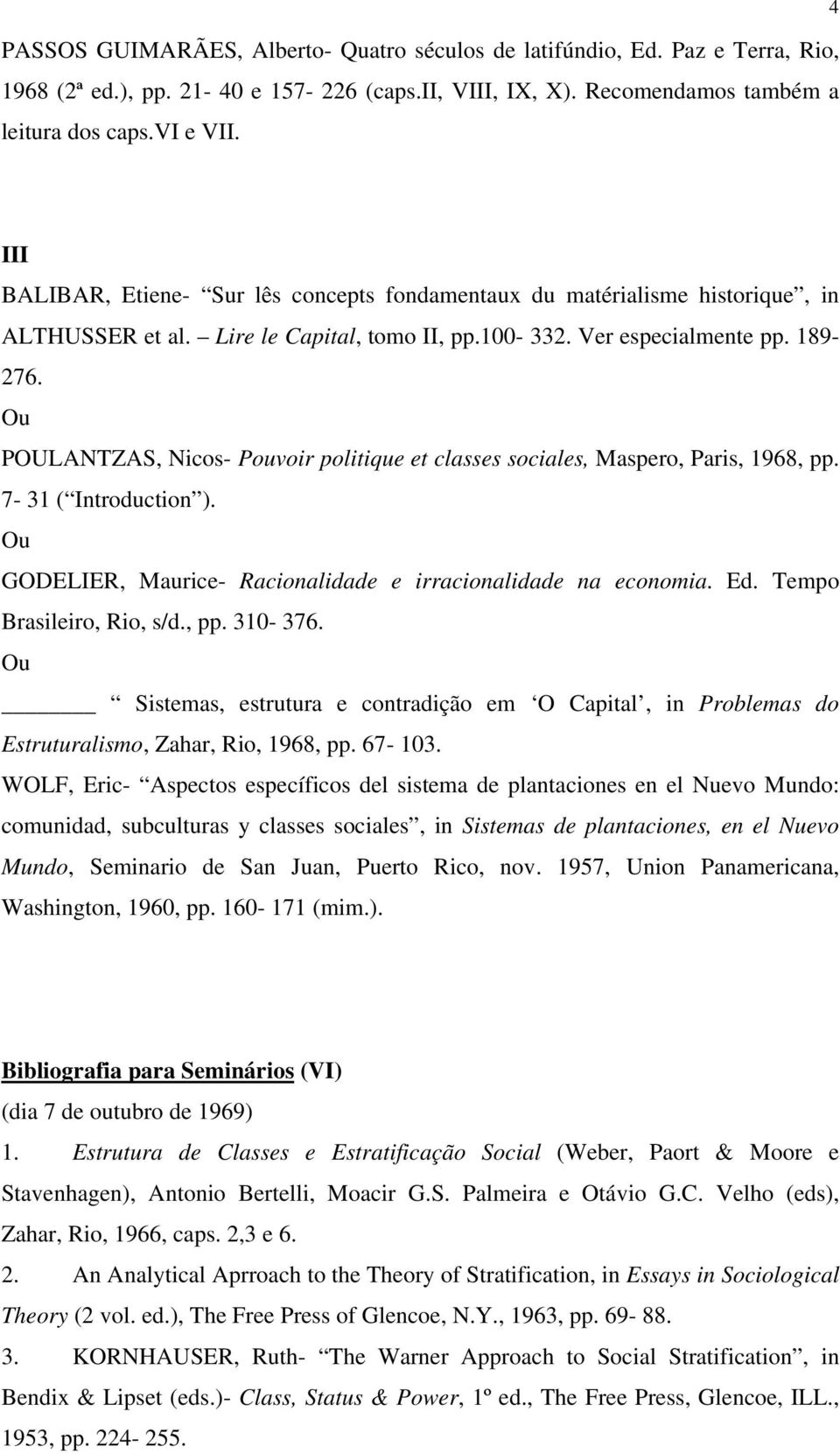 POULANTZAS, Nicos- Pouvoir politique et classes sociales, Maspero, Paris, 1968, pp. 7-31 ( Introduction ). GODELIER, Maurice- Racionalidade e irracionalidade na economia. Ed.