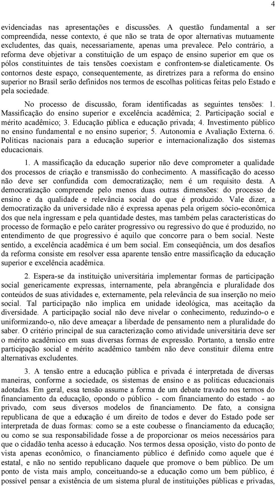 Pelo contrário, a reforma deve objetivar a constituição de um espaço de ensino superior em que os pólos constituintes de tais tensões coexistam e confrontem-se dialeticamente.