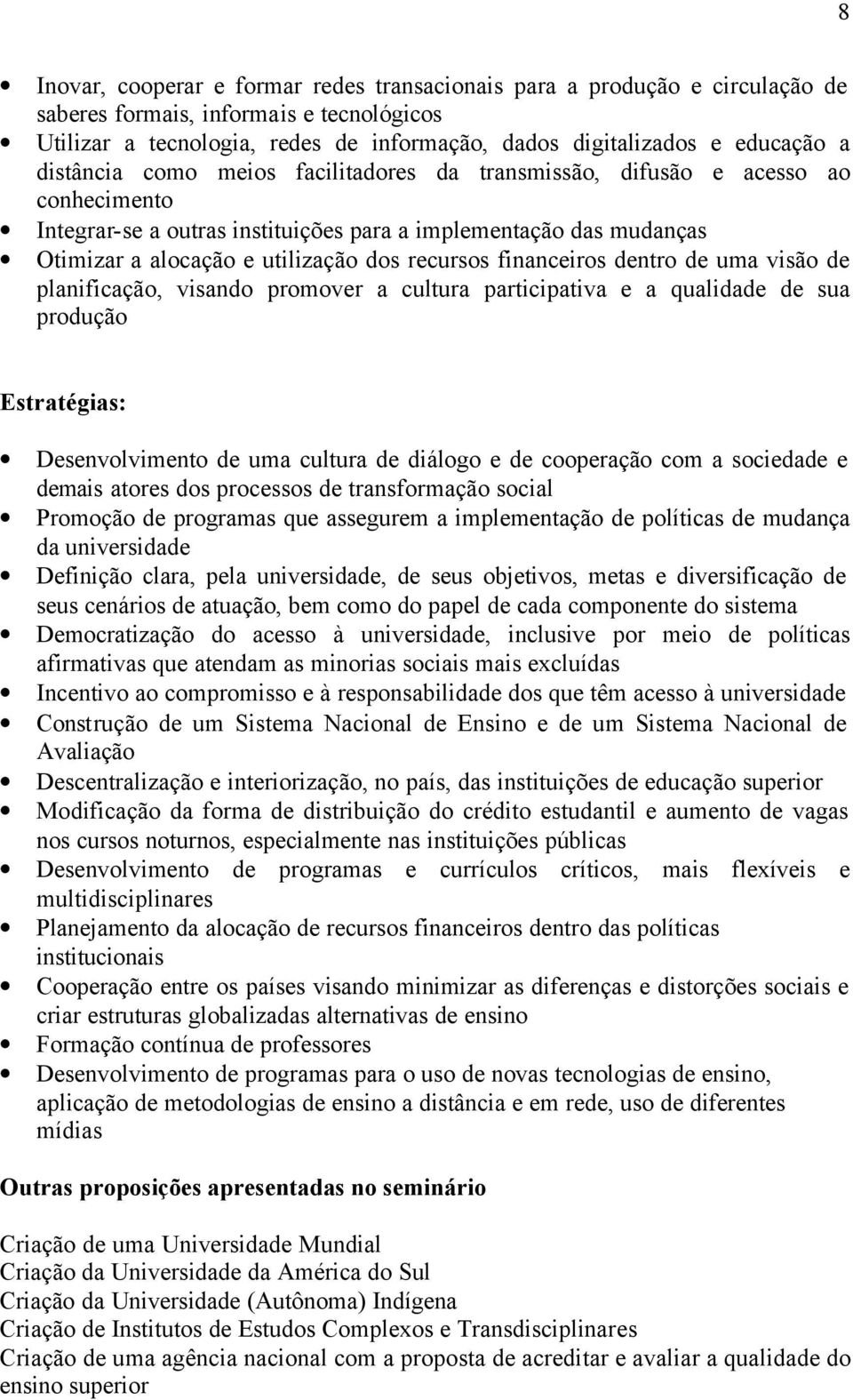 financeiros dentro de uma visão de planificação, visando promover a cultura participativa e a qualidade de sua produção Estratégias: Desenvolvimento de uma cultura de diálogo e de cooperação com a