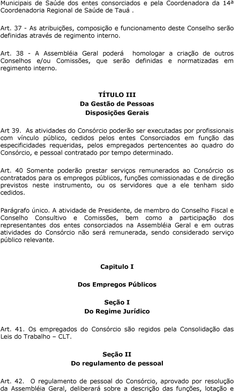 38 - A Assembléia Geral poderá homologar a criação de outros Conselhos e/ou Comissões, que serão definidas e normatizadas em regimento interno.