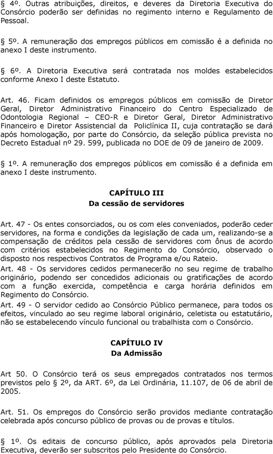 Ficam definidos os empregos públicos em comissão de Diretor Geral, Diretor Administrativo Financeiro do Centro Especializado de Odontologia Regional CEO-R e Diretor Geral, Diretor Administrativo