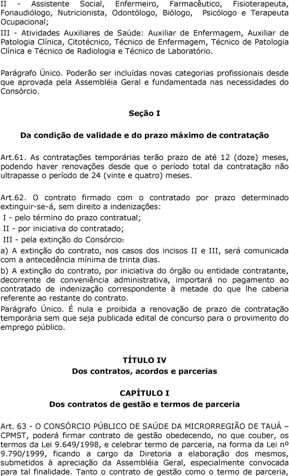 Poderão ser incluídas novas categorias profissionais desde que aprovada pela Assembléia Geral e fundamentada nas necessidades do Consórcio.