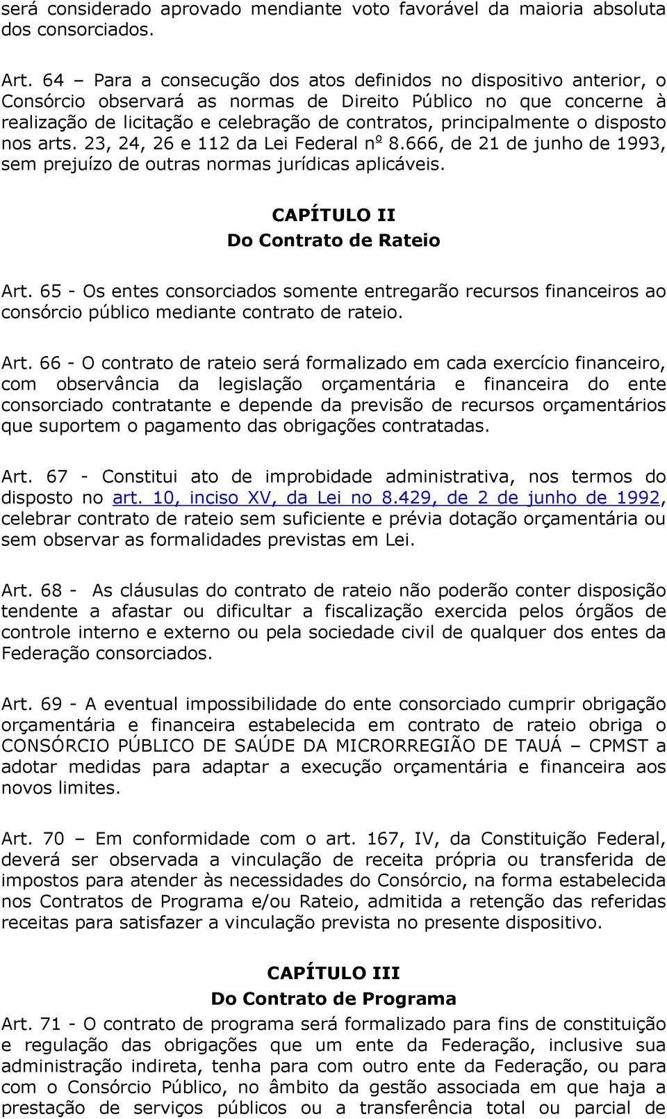 o disposto nos arts. 23, 24, 26 e 112 da Lei Federal n o 8.666, de 21 de junho de 1993, sem prejuízo de outras normas jurídicas aplicáveis. CAPÍTULO II Do Contrato de Rateio Art.