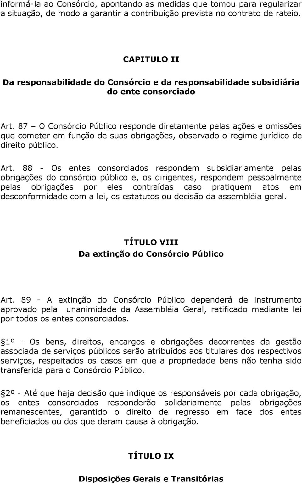 87 O Consórcio Público responde diretamente pelas ações e omissões que cometer em função de suas obrigações, observado o regime jurídico de direito público. Art.