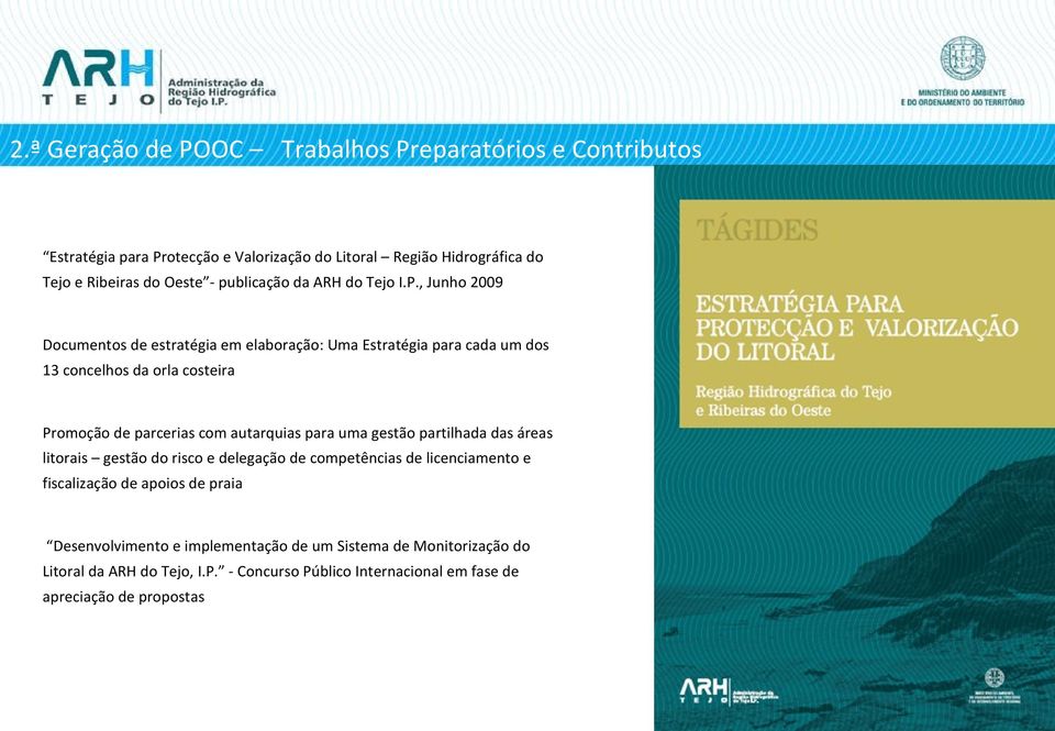 , Junho 2009 Documentos de estratégia em elaboração: Uma Estratégia para cada um dos 13 concelhos da orla costeira Promoção de parcerias com autarquias para uma