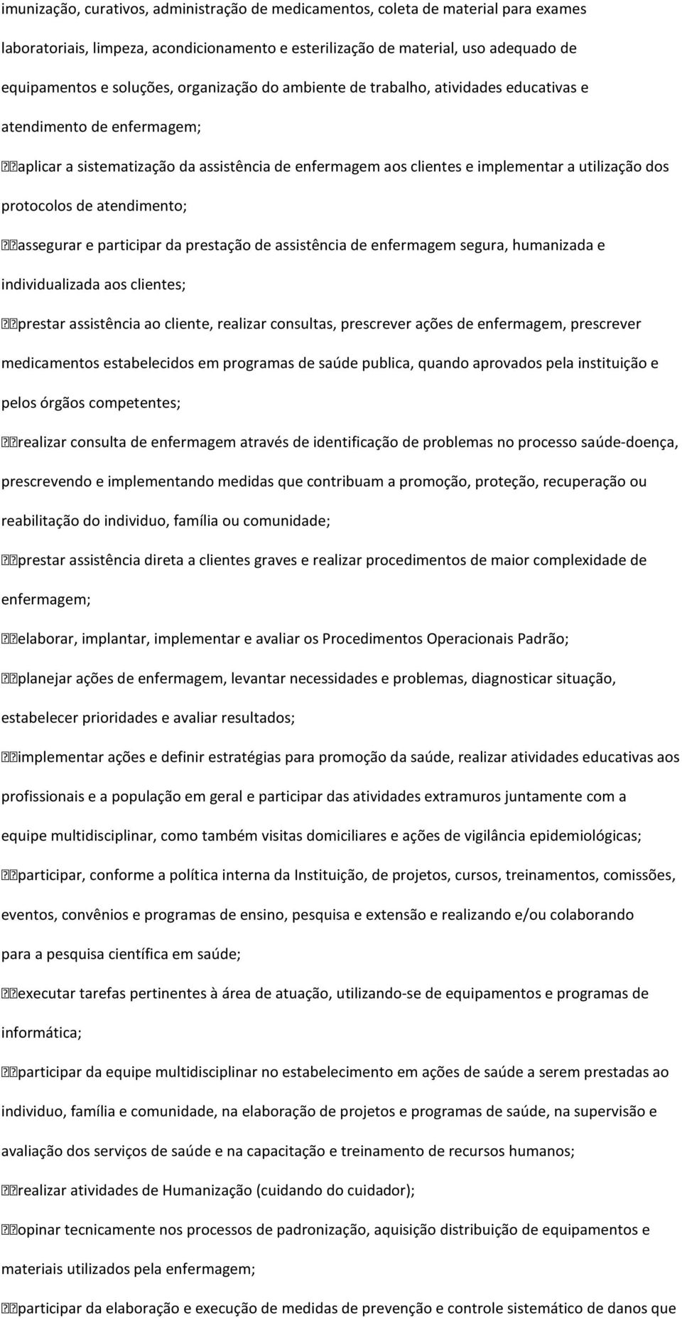 atendimento; assegurar e participar da prestação de assistência de enfermagem segura, humanizada e individualizada aos clientes; prestar assistência ao cliente, realizar consultas, prescrever ações