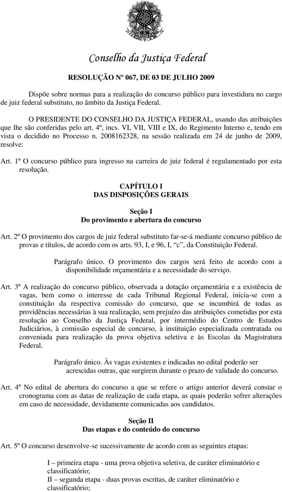 2008162328, na sessão realizada em 24 de junho de 2009, resolve: Art. 1º O concurso público para ingresso na carreira de juiz federal é regulamentado por esta resolução.