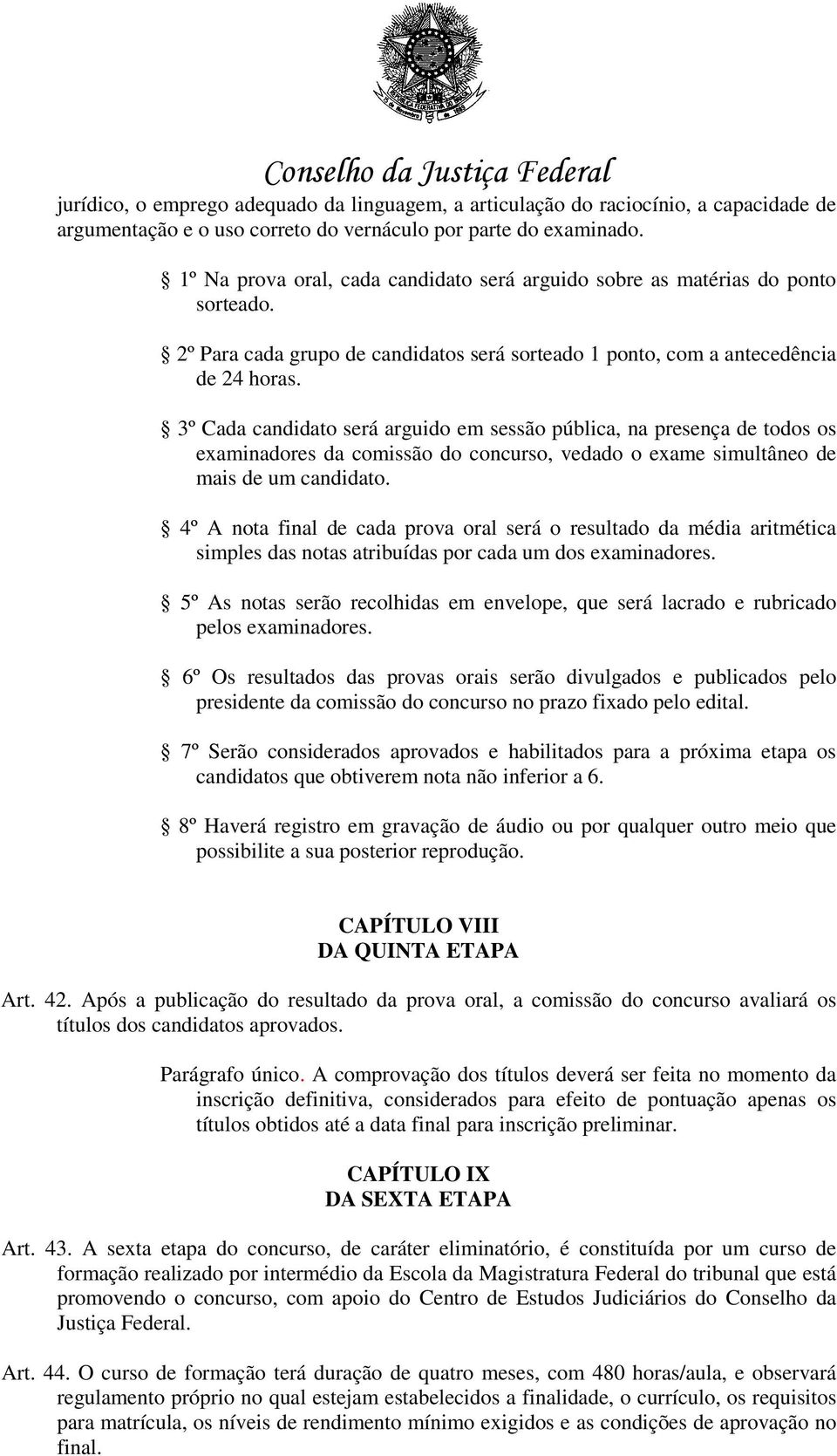 3º Cada candidato será arguido em sessão pública, na presença de todos os examinadores da comissão do concurso, vedado o exame simultâneo de mais de um candidato.