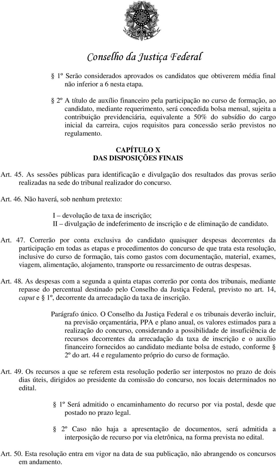 subsídio do cargo inicial da carreira, cujos requisitos para concessão serão previstos no regulamento. CAPÍTULO X DAS DISPOSIÇÕES FINAIS Art. 45.