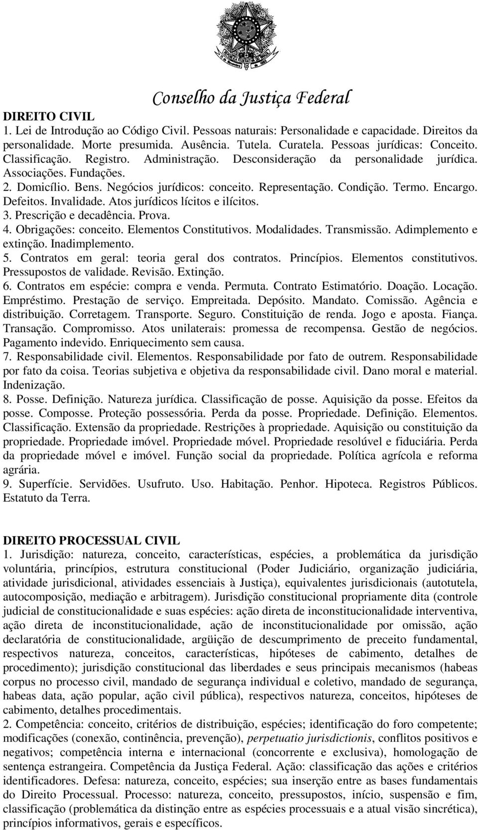 Defeitos. Invalidade. Atos jurídicos lícitos e ilícitos. 3. Prescrição e decadência. Prova. 4. Obrigações: conceito. Elementos Constitutivos. Modalidades. Transmissão. Adimplemento e extinção.