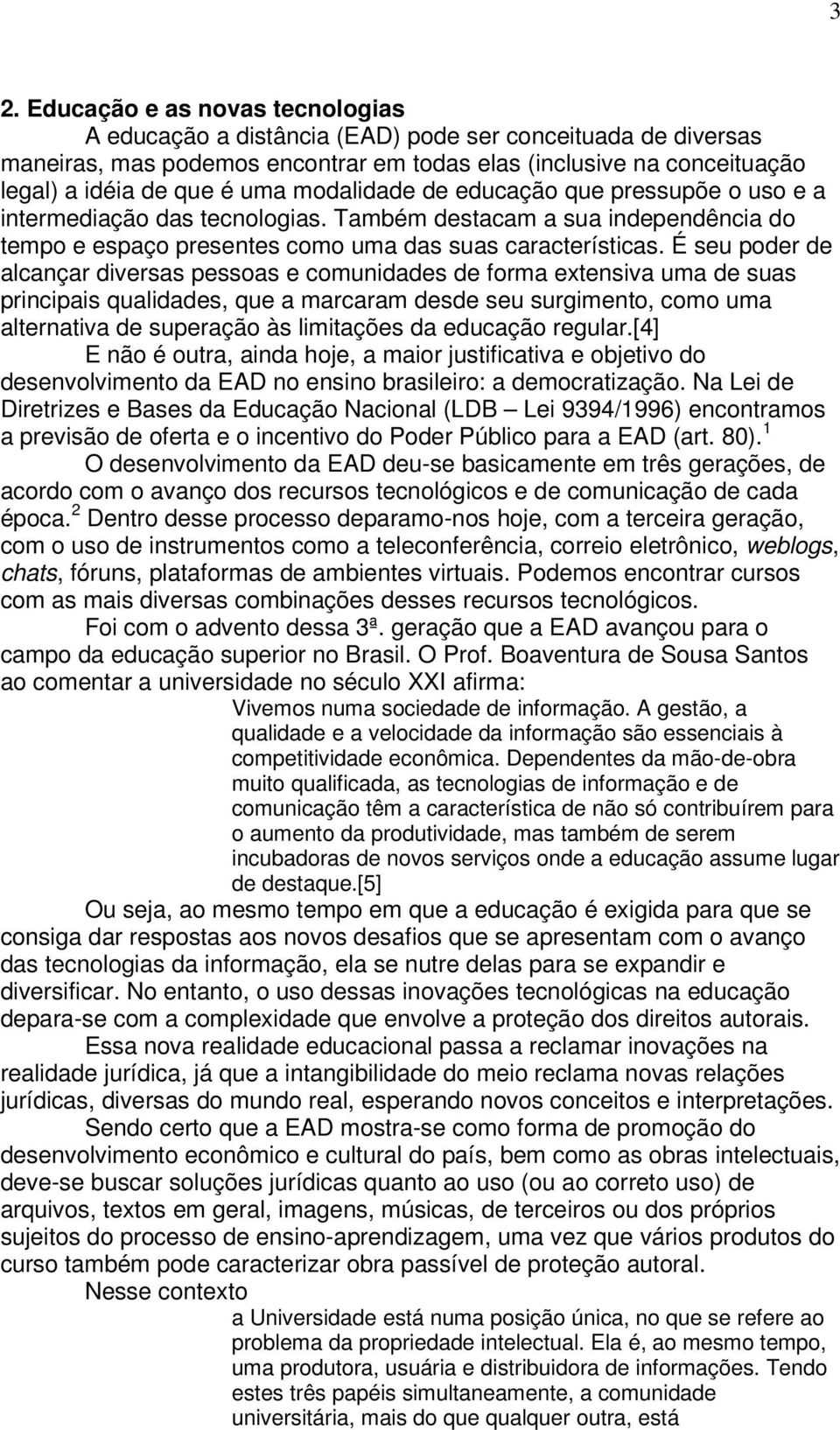 É seu poder de alcançar diversas pessoas e comunidades de forma extensiva uma de suas principais qualidades, que a marcaram desde seu surgimento, como uma alternativa de superação às limitações da