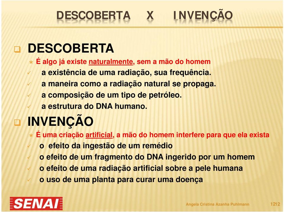 INVENÇÃO É uma criação artificial, a mão do homem interfere para que ela exista o efeito da ingestão de um remédio o efeito de um