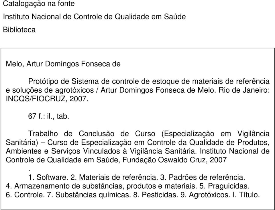 Trabalho de Conclusão de Curso (Especialização em Vigilância Sanitária) Curso de Especialização em Controle da Qualidade de Produtos, Ambientes e Serviços Vinculados à Vigilância Sanitária.