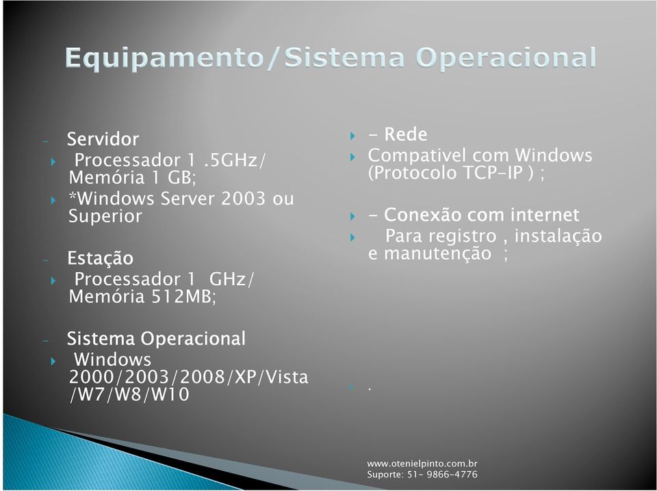 1 GHz/ Memória 512MB; - Rede Compativel com Windows (Protocolo TCP-IP ) ; -