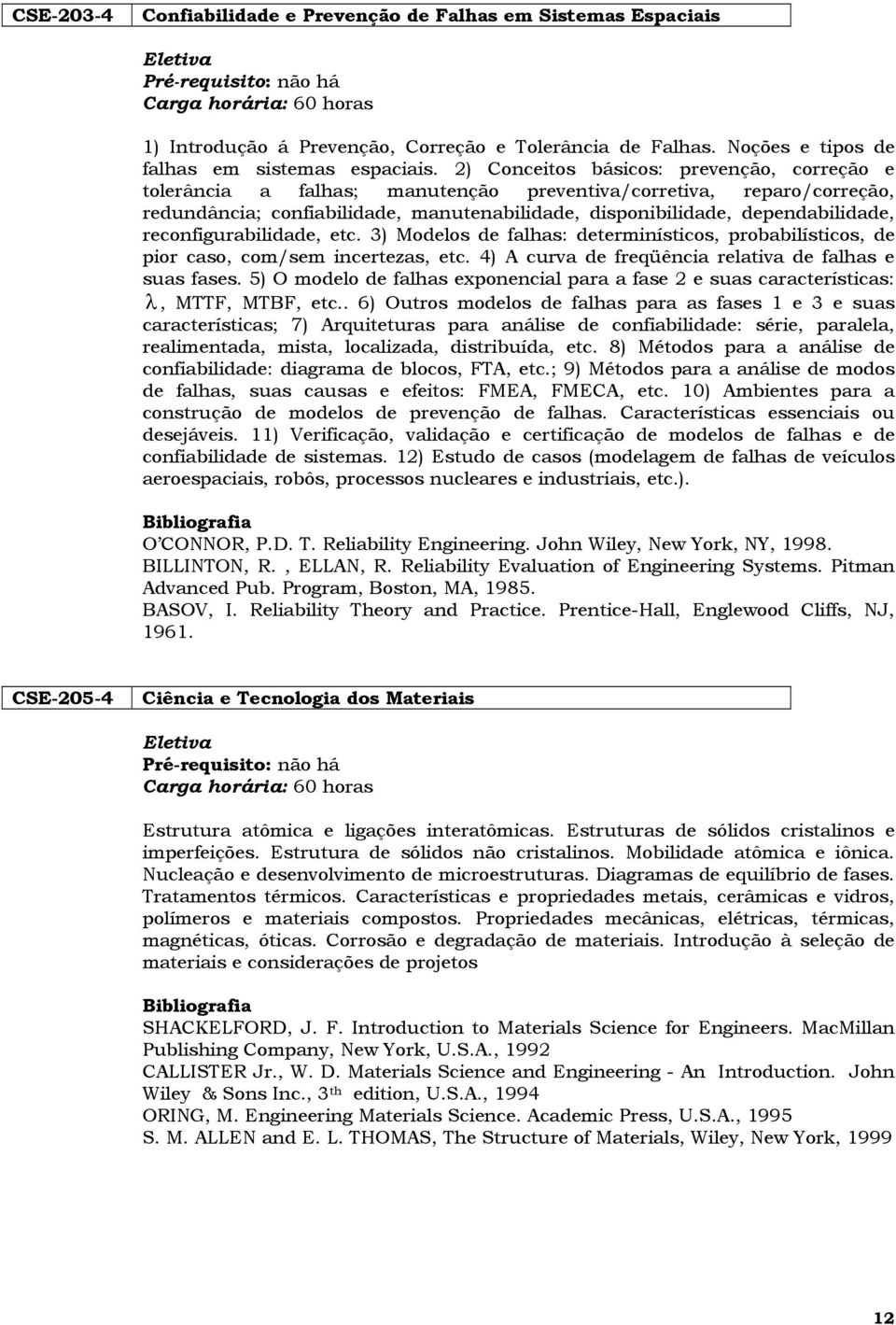 reconfigurabilidade, etc. 3) Modelos de falhas: determinísticos, probabilísticos, de pior caso, com/sem incertezas, etc. 4) A curva de freqüência relativa de falhas e suas fases.