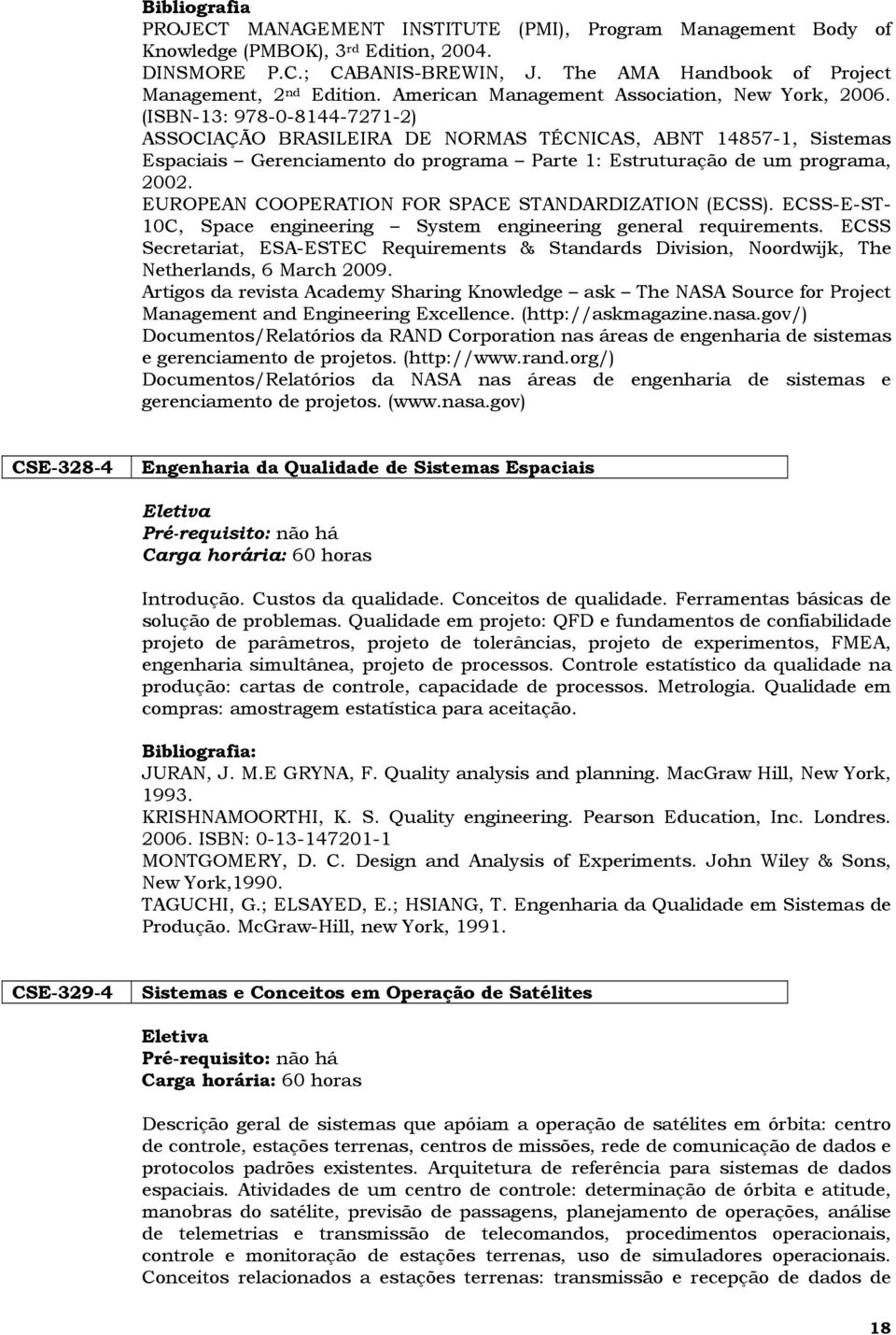 (ISBN-13: 978-0-8144-7271-2) ASSOCIAÇÃO BRASILEIRA DE NORMAS TÉCNICAS, ABNT 14857-1, Sistemas Espaciais Gerenciamento do programa Parte 1: Estruturação de um programa, 2002.