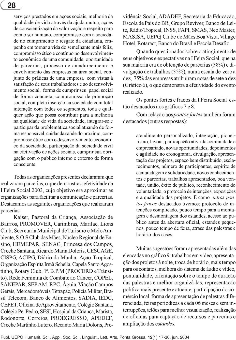 de amadurecimento e envolvimento das empresas na área social, conjunto de práticas de uma empresa com vistas à satisfação de seus trabalhadores e ao desenvolvimento social, forma de cumprir seu papel