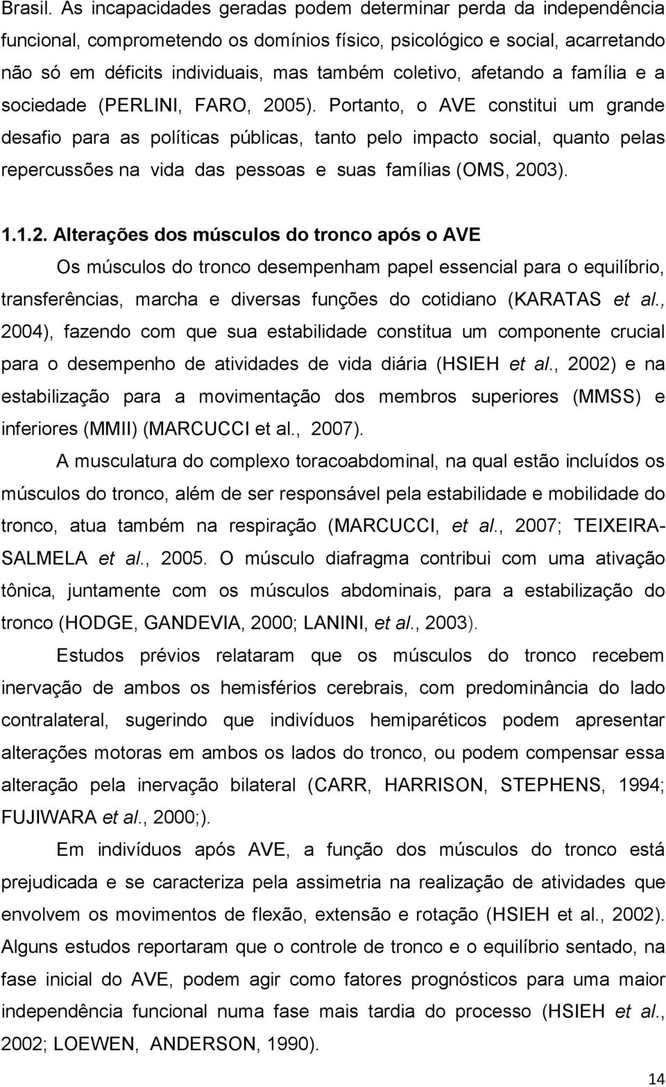 afetando a família e a sociedade (PERLINI, FARO, 2005).