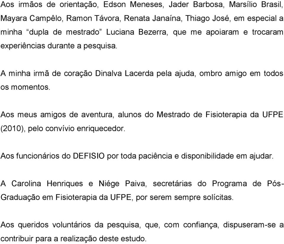 Aos meus amigos de aventura, alunos do Mestrado de Fisioterapia da UFPE (2010), pelo convívio enriquecedor. Aos funcionários do DEFISIO por toda paciência e disponibilidade em ajudar.