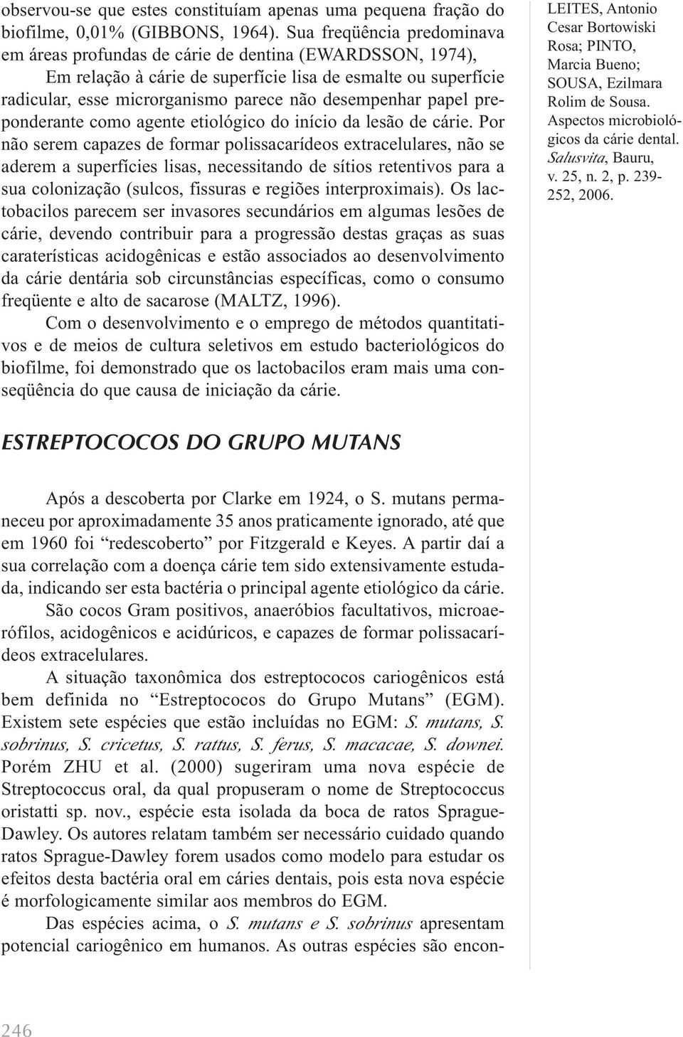 desempenhar papel preponderante como agente etiológico do início da lesão de cárie.