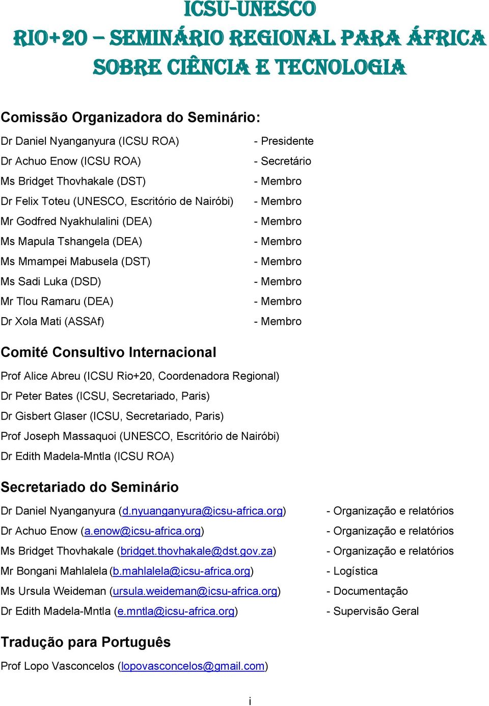 Presidente - Secretário - Membro - Membro - Membro - Membro - Membro - Membro - Membro - Membro Comité Consultivo Internacional Prof Alice Abreu (ICSU Rio+20, Coordenadora Regional) Dr Peter Bates