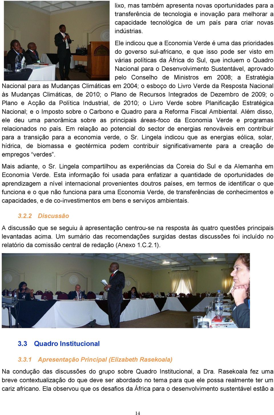 Sustentável, aprovado pelo Conselho de Ministros em 2008; a Estratégia Nacional para as Mudanças Climáticas em 2004; o esboço do Livro Verde da Resposta Nacional às Mudanças Climáticas, de 2010; o