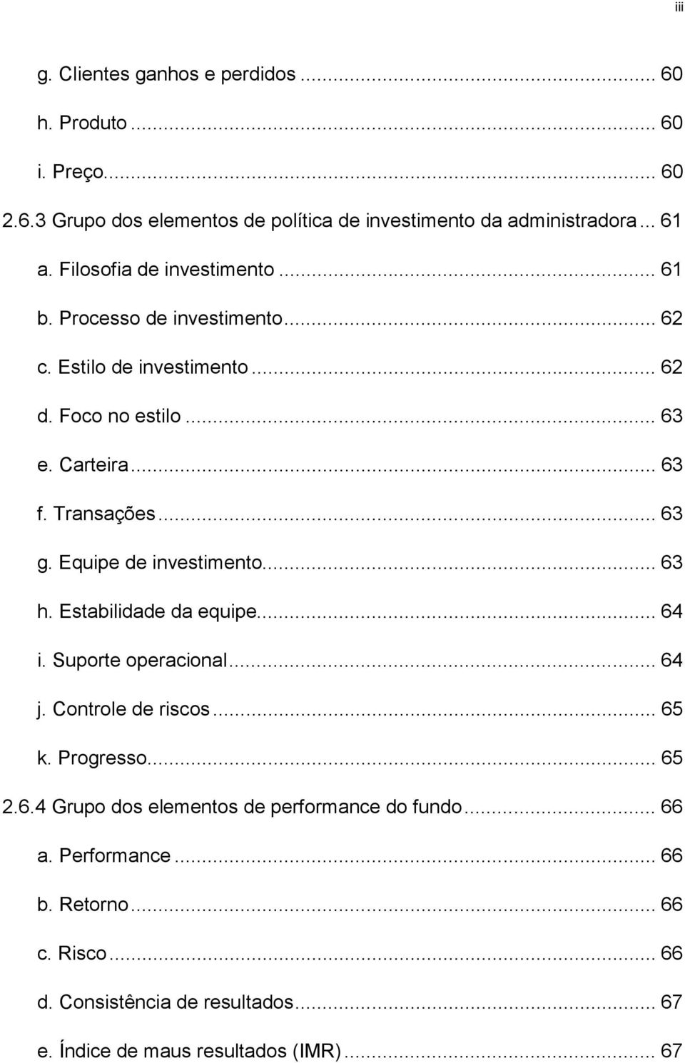 Equipe de investimento... 63 h. Estabilidade da equipe... 64 i. Suporte operacional... 64 j. Controle de riscos... 65 k. Progresso... 65 2.6.4 Grupo dos elementos de performance do fundo.