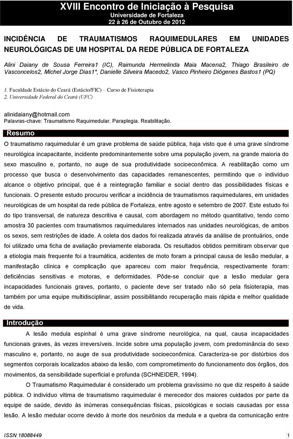 (PQ) 1. Faculdade Estácio do Ceará (Estácio/FIC) Curso de Fisioterapia 2. Universidade Federal do Ceará (UFC) alinidaiany@hotmail.com Palavras-chave: Traumatismo Raquimedular. Paraplegia.