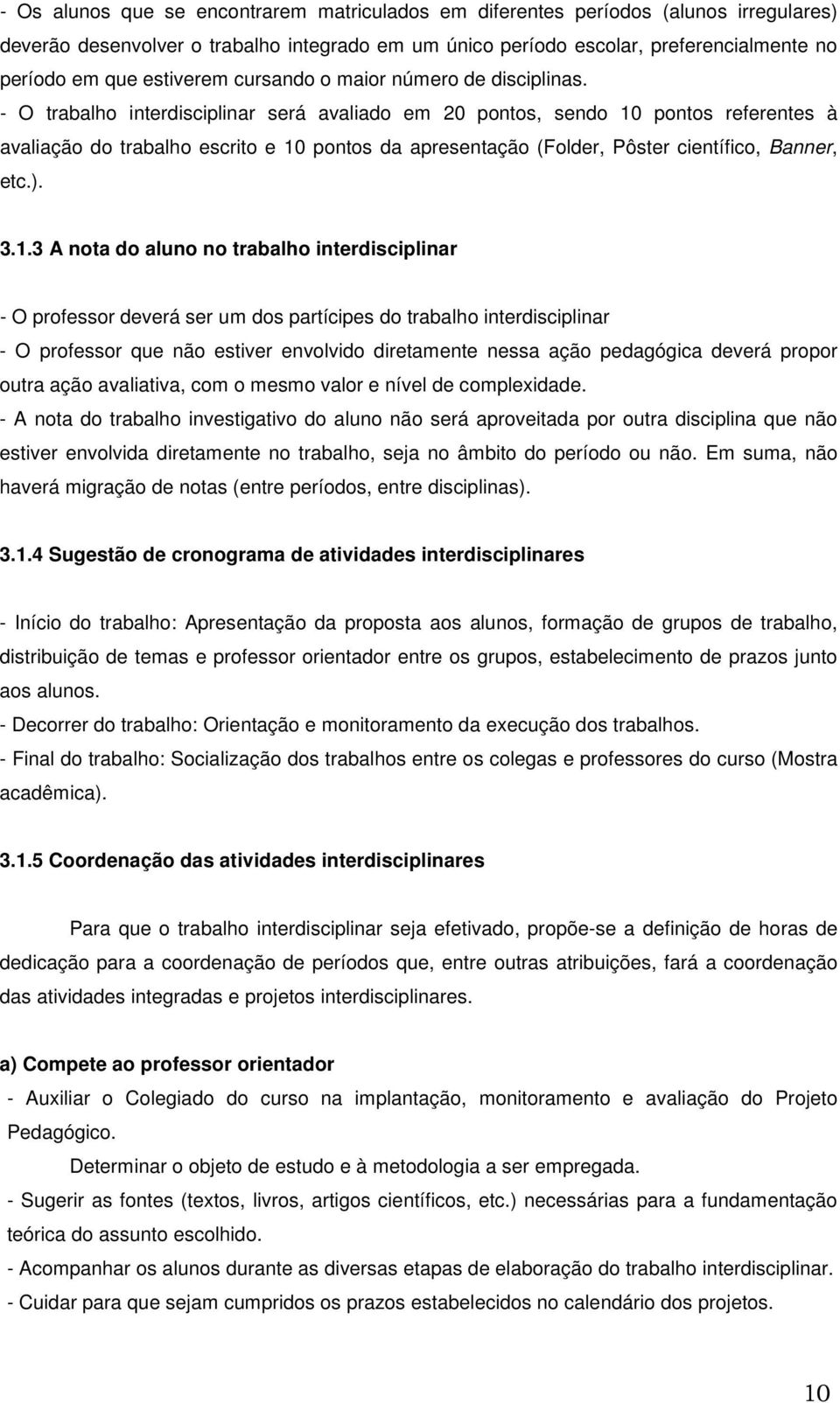 - O trabalho interdisciplinar será avaliado em 20 pontos, sendo 10