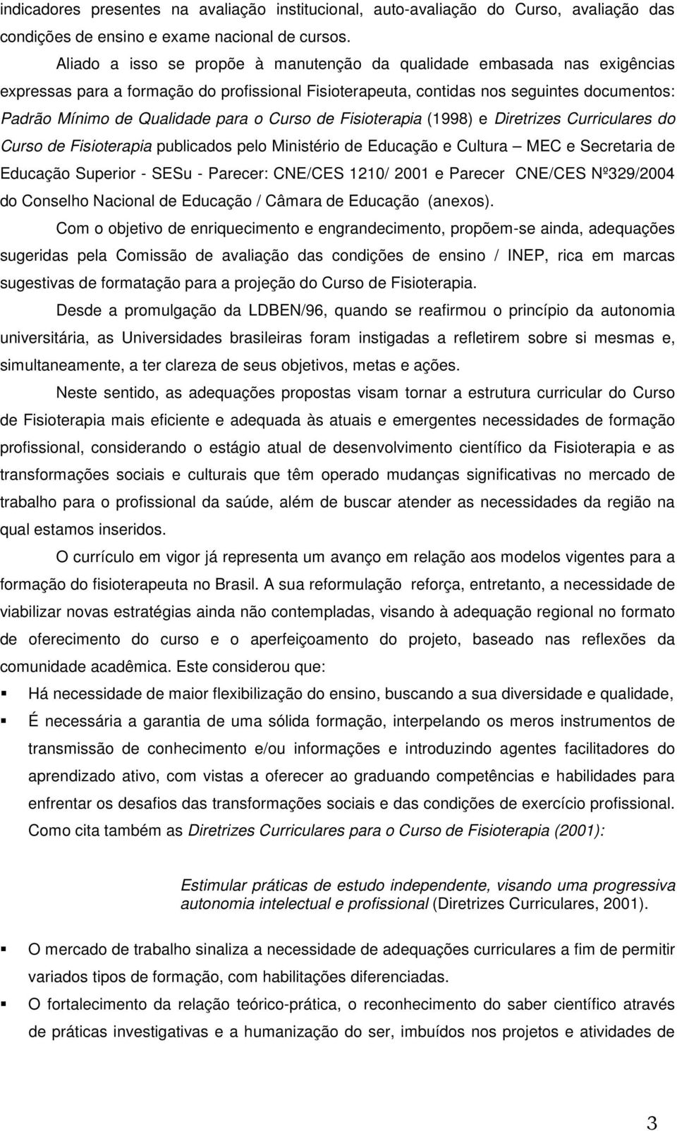 o Curso de Fisioterapia (1998) e Diretrizes Curriculares do Curso de Fisioterapia publicados pelo Ministério de Educação e Cultura MEC e Secretaria de Educação Superior - SESu - Parecer: CNE/CES