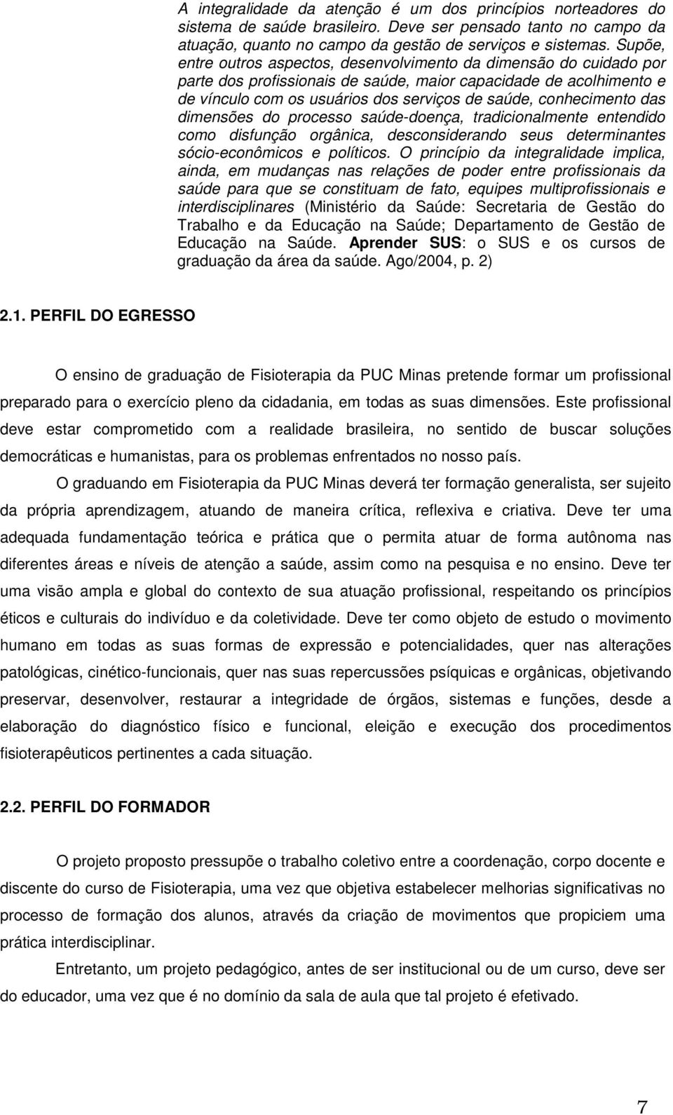 conhecimento das dimensões do processo saúde-doença, tradicionalmente entendido como disfunção orgânica, desconsiderando seus determinantes sócio-econômicos e políticos.