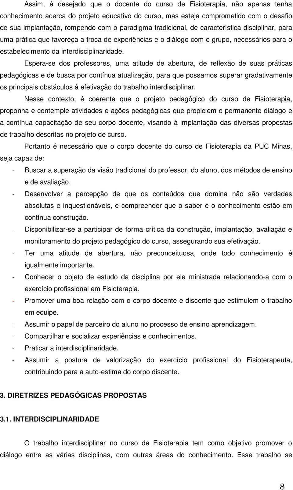 Espera-se dos professores, uma atitude de abertura, de reflexão de suas práticas pedagógicas e de busca por contínua atualização, para que possamos superar gradativamente os principais obstáculos à