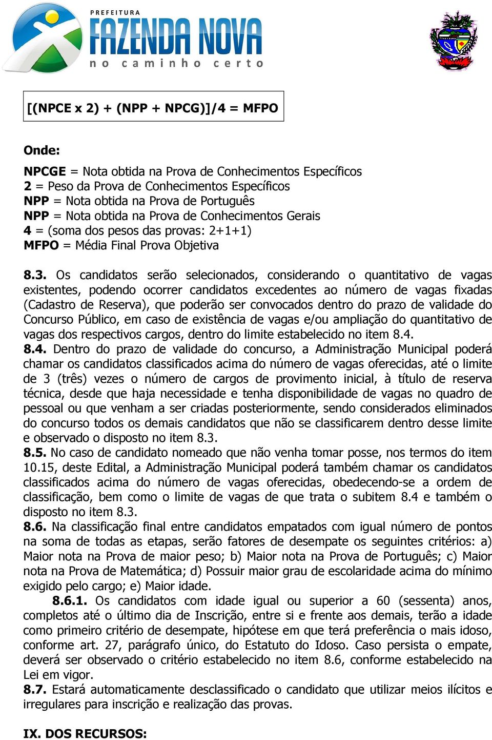 Os candidatos serão selecionados, considerando o quantitativo de vagas existentes, podendo ocorrer candidatos excedentes ao número de vagas fixadas (Cadastro de Reserva), que poderão ser convocados