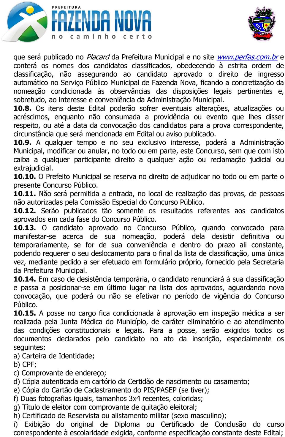 Fazenda Nova, ficando a concretização da nomeação condicionada às observâncias das disposições legais pertinentes e, sobretudo, ao interesse e conveniência da Administração Municipal. 10.8.