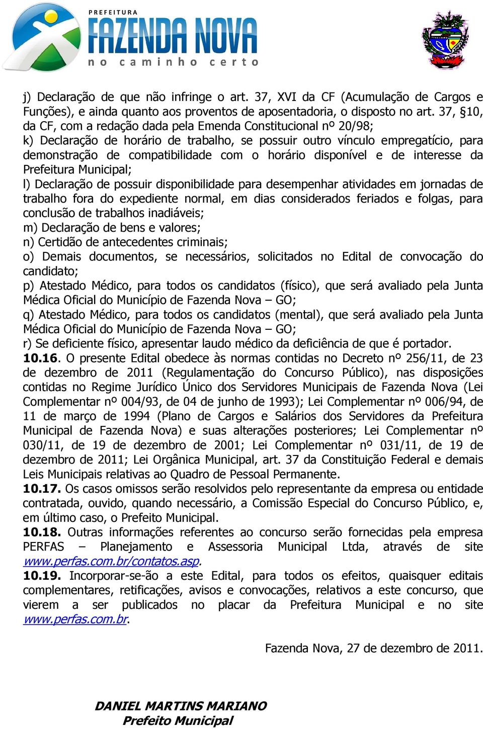 disponível e de interesse da Prefeitura Municipal; l) Declaração de possuir disponibilidade para desempenhar atividades em jornadas de trabalho fora do expediente normal, em dias considerados