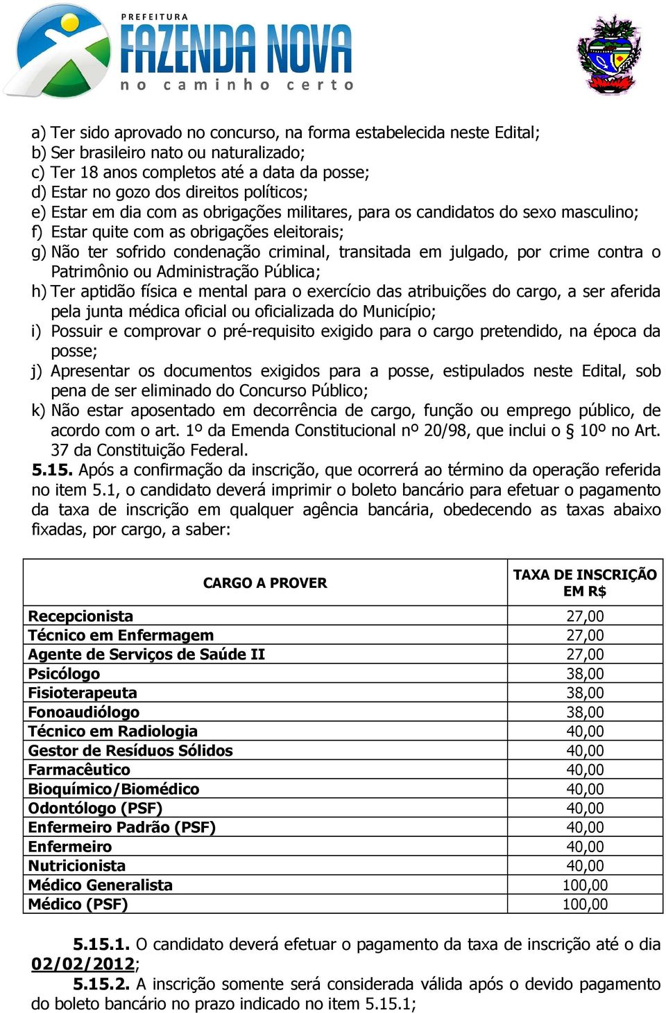 contra o Patrimônio ou Administração Pública; h) Ter aptidão física e mental para o exercício das atribuições do cargo, a ser aferida pela junta médica oficial ou oficializada do Município; i)